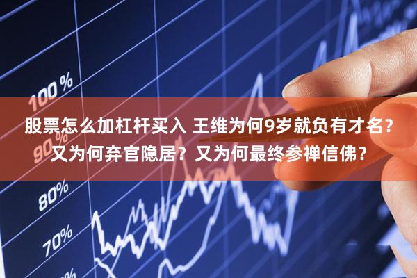 股票怎么加杠杆买入 王维为何9岁就负有才名？又为何弃官隐居？又为何最终参禅信佛？
